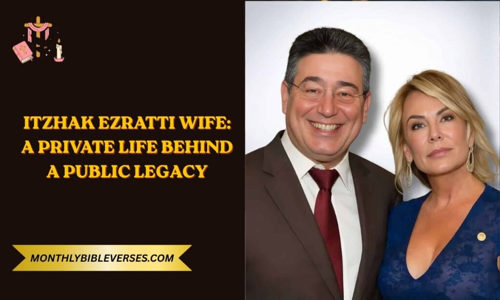 Itzhak Ezratti Wife: A Private Life Behind a Public Legacy